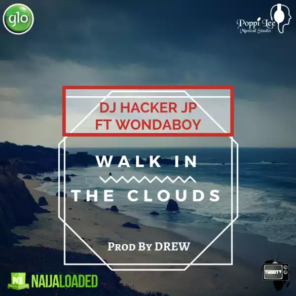 DJ Hacker Jp - Walk In The Clouds (Prod By Drew) Ft Wonda Boy
